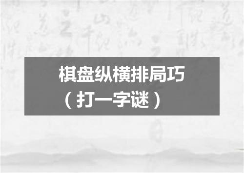 棋盘纵横排局巧（打一字谜）
