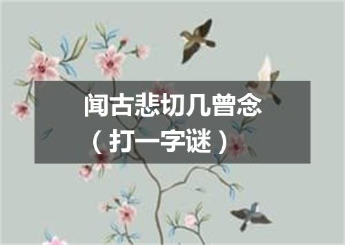 闻古悲切几曾念（打一字谜）