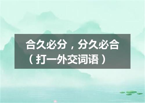 合久必分，分久必合（打一外交词语）
