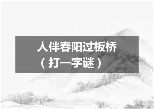 人伴春阳过板桥（打一字谜）