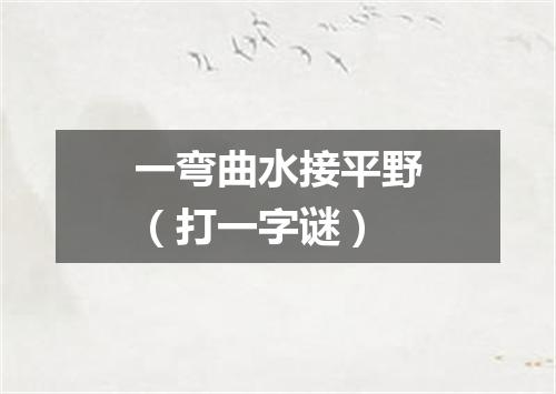 一弯曲水接平野（打一字谜）