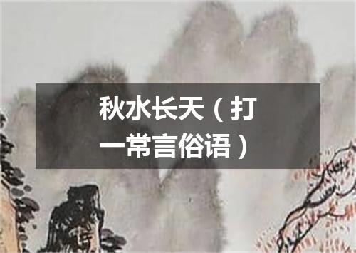 秋水长天（打一常言俗语）