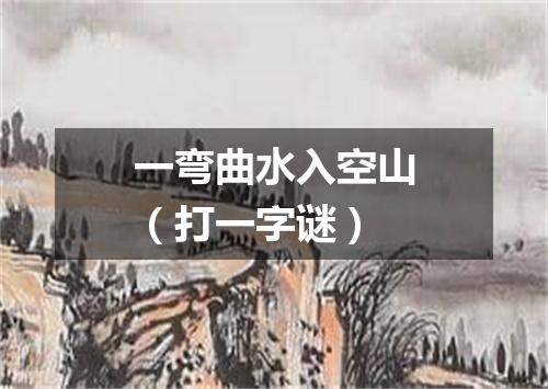 一弯曲水入空山（打一字谜）