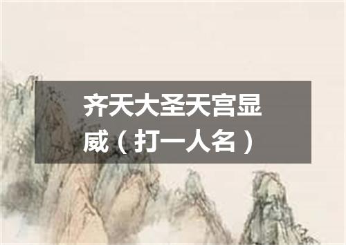 齐天大圣天宫显威（打一人名）