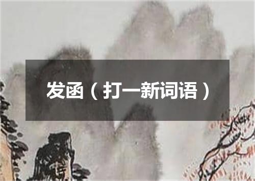 发函（打一新词语）