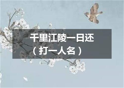 千里江陵一日还（打一人名）
