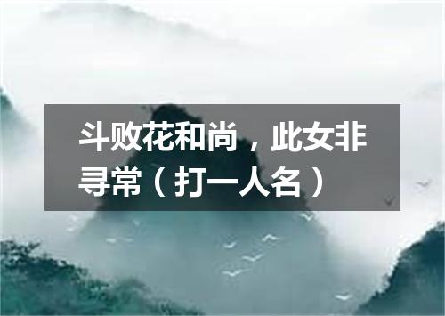 斗败花和尚，此女非寻常（打一人名）