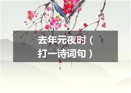 去年元夜时（打一诗词句）