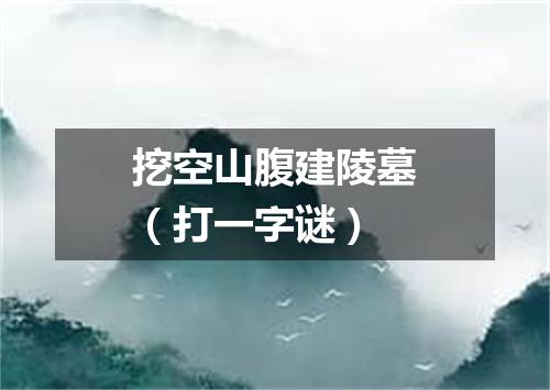 挖空山腹建陵墓（打一字谜）