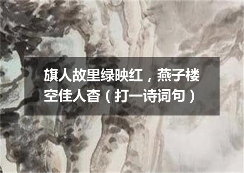 旗人故里绿映红，燕子楼空佳人杳（打一诗词句）