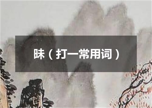 昧（打一常用词）