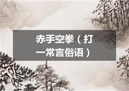 赤手空拳（打一常言俗语）