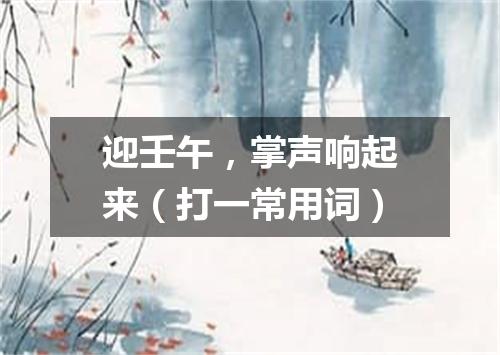 迎壬午，掌声响起来（打一常用词）