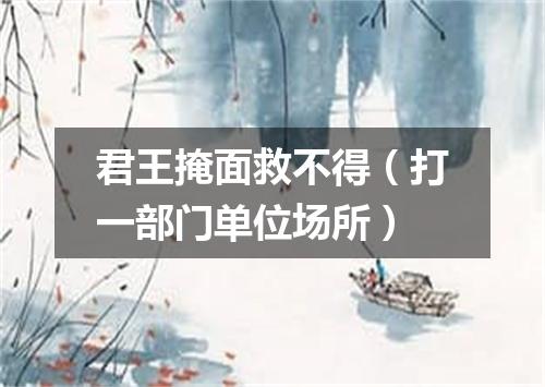 君王掩面救不得（打一部门单位场所）