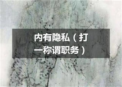 内有隐私（打一称谓职务）