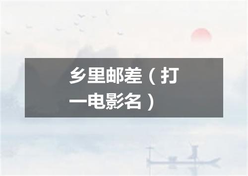乡里邮差（打一电影名）