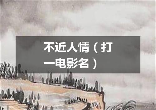 不近人情（打一电影名）
