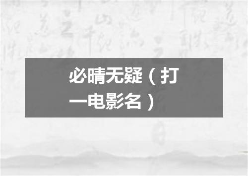必晴无疑（打一电影名）