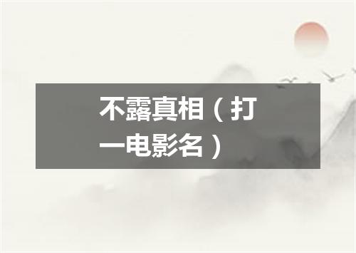 不露真相（打一电影名）