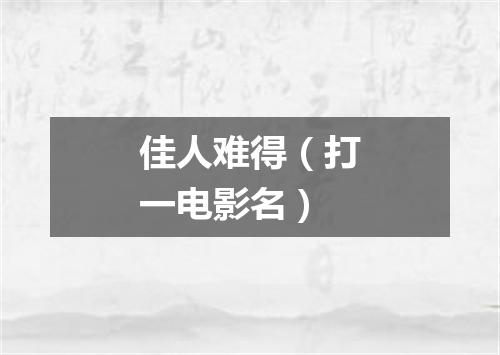 佳人难得（打一电影名）