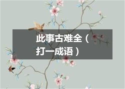此事古难全（打一成语）