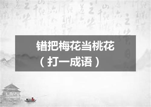 错把梅花当桃花（打一成语）