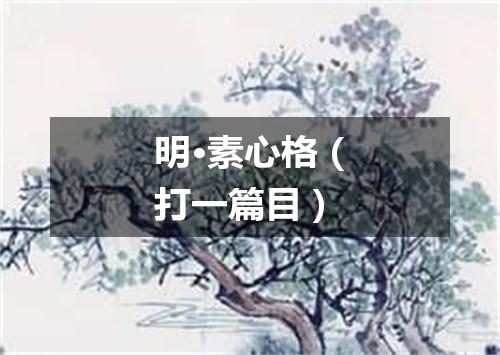 明·素心格（打一篇目）