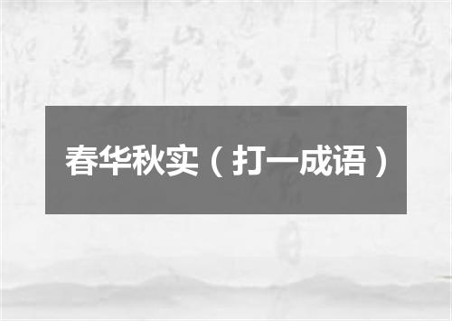 春华秋实（打一成语）