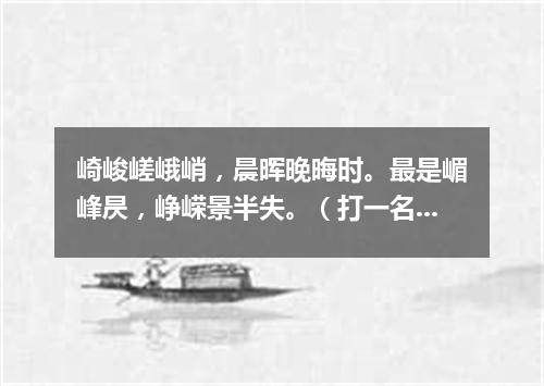 崎峻嵯峨峭，晨晖晚晦时。最是嵋峰昃，峥嵘景半失。（打一名胜古迹）