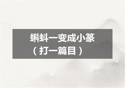 蝌蚪一变成小篆（打一篇目）