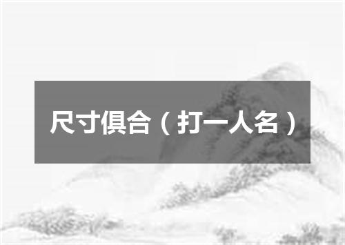 尺寸俱合（打一人名）