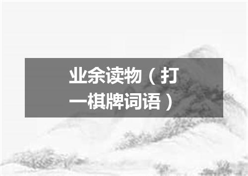 业余读物（打一棋牌词语）