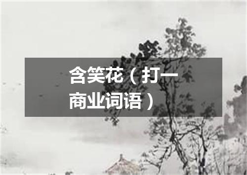 含笑花（打一商业词语）