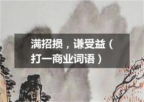 满招损，谦受益（打一商业词语）