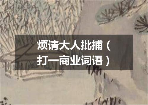 烦请大人批捕（打一商业词语）