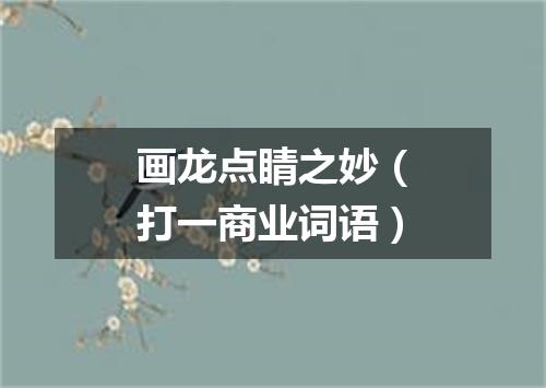 画龙点睛之妙（打一商业词语）