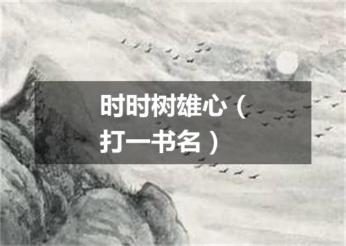 时时树雄心（打一书名）
