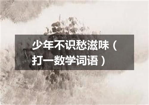 少年不识愁滋味（打一数学词语）
