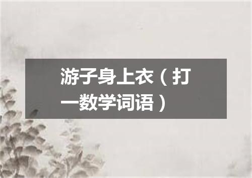 游子身上衣（打一数学词语）