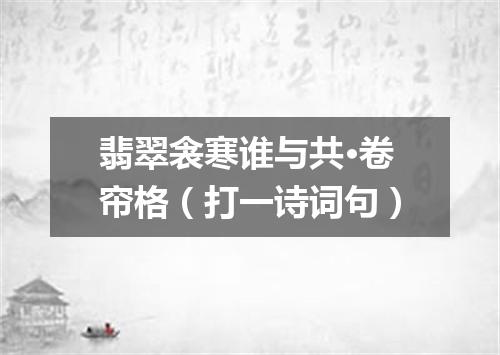 翡翠衾寒谁与共·卷帘格（打一诗词句）