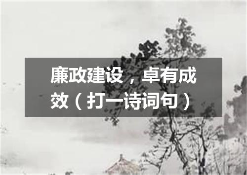 廉政建设，卓有成效（打一诗词句）