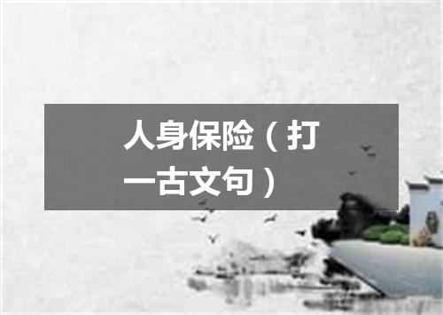 人身保险（打一古文句）
