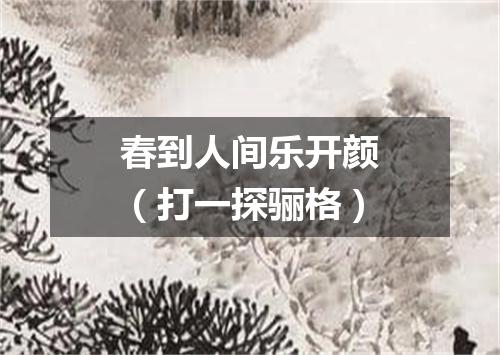 春到人间乐开颜（打一探骊格）