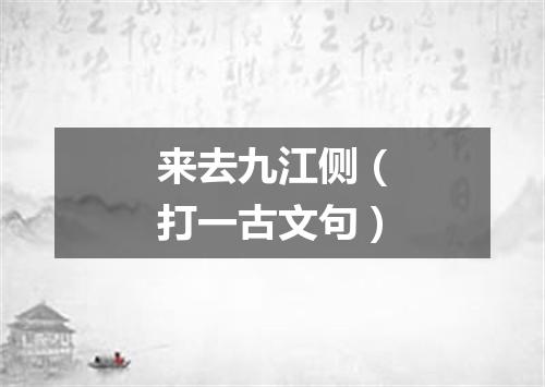 来去九江侧（打一古文句）
