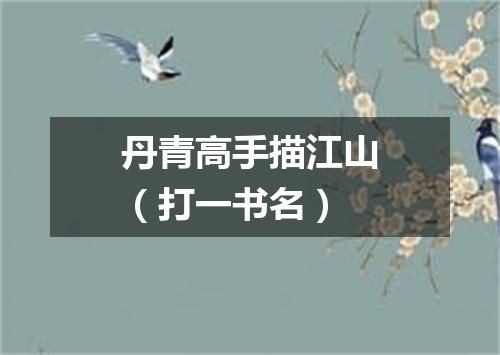 丹青高手描江山（打一书名）