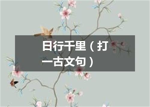 日行千里（打一古文句）