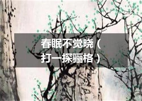 春眠不觉晓（打一探骊格）
