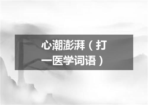 心潮澎湃（打一医学词语）