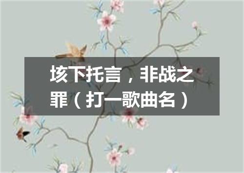 垓下托言，非战之罪（打一歌曲名）