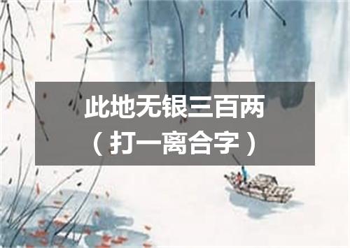 此地无银三百两（打一离合字）